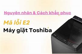 Lỗi E2 1 Máy Giặt Toshiba